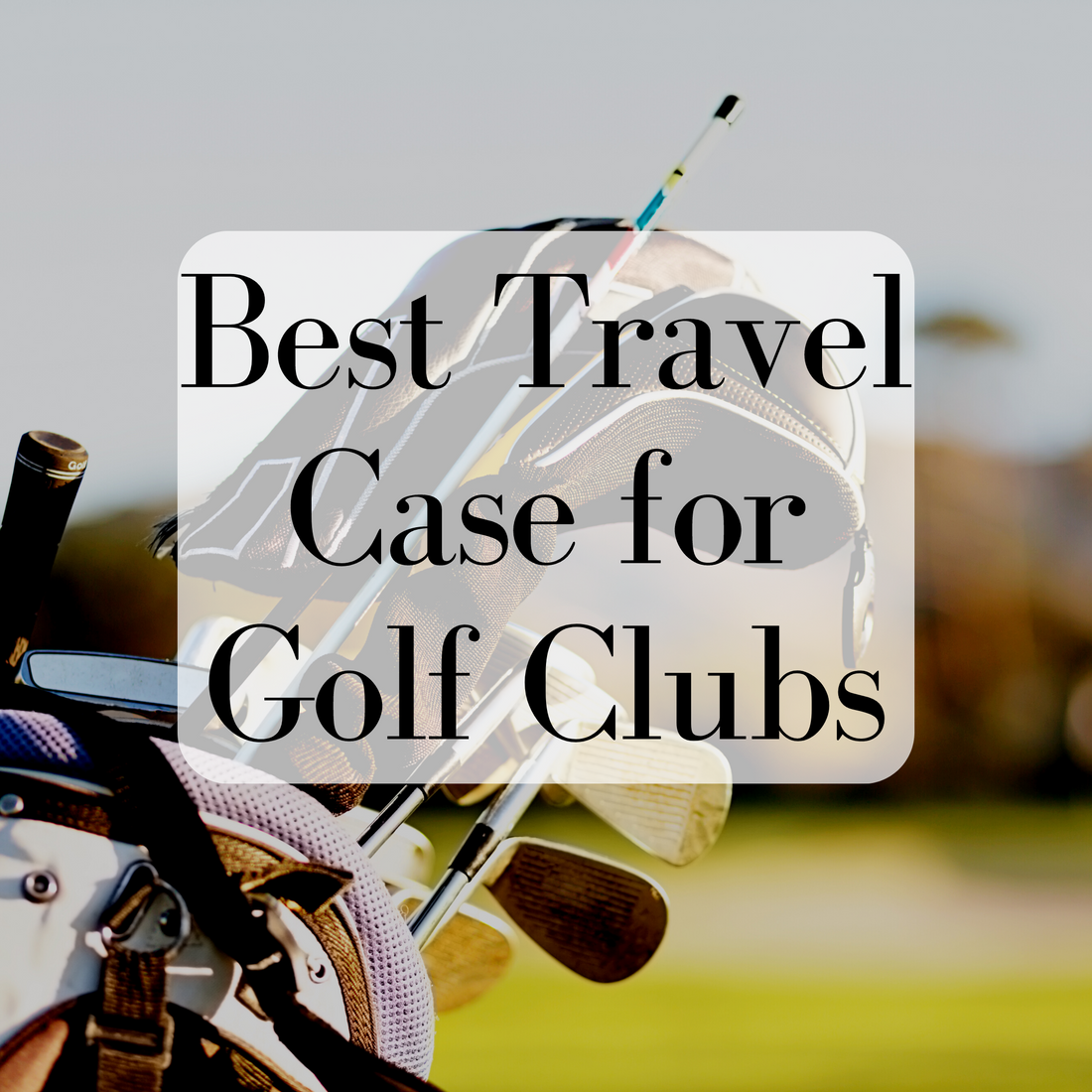 Best Travel Case for Golf Clubs