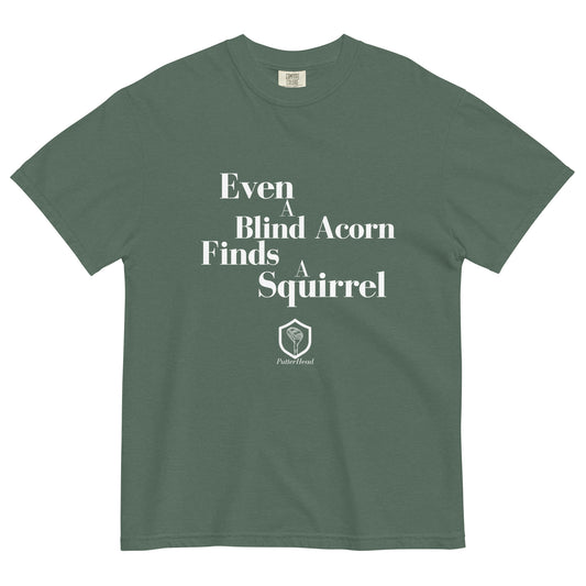 Even a blind acorn finds a squirrel heavyweight t-shirt - PutterHead